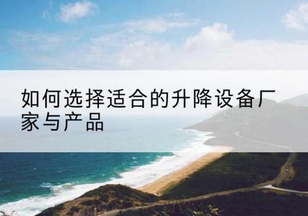 东河电动升降平台厂家-如何选择适合的升降设备厂家与产品
